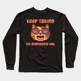 Keep Talking I'm Diagnosing You Long Sleeve T-Shirt